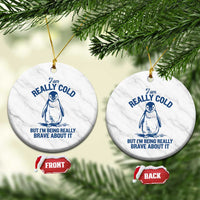 I Am Really Cold But I'm Being Really Brave About It Penguin Ceramic Ornament