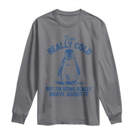 I Am Really Cold But I'm Being Really Brave About It Penguin Long Sleeve Shirt