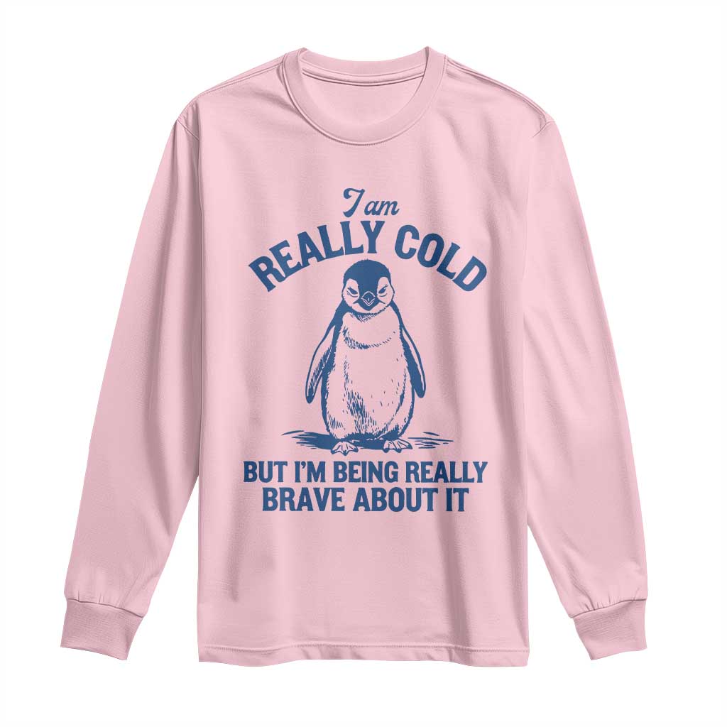 I Am Really Cold But I'm Being Really Brave About It Penguin Long Sleeve Shirt