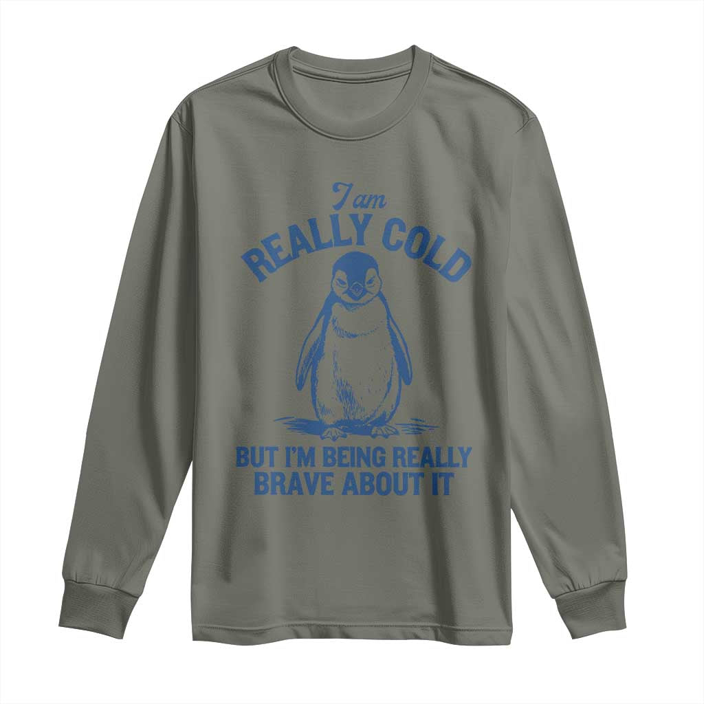I Am Really Cold But I'm Being Really Brave About It Penguin Long Sleeve Shirt