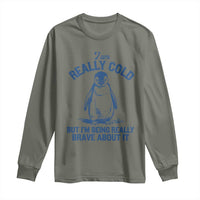 I Am Really Cold But I'm Being Really Brave About It Penguin Long Sleeve Shirt