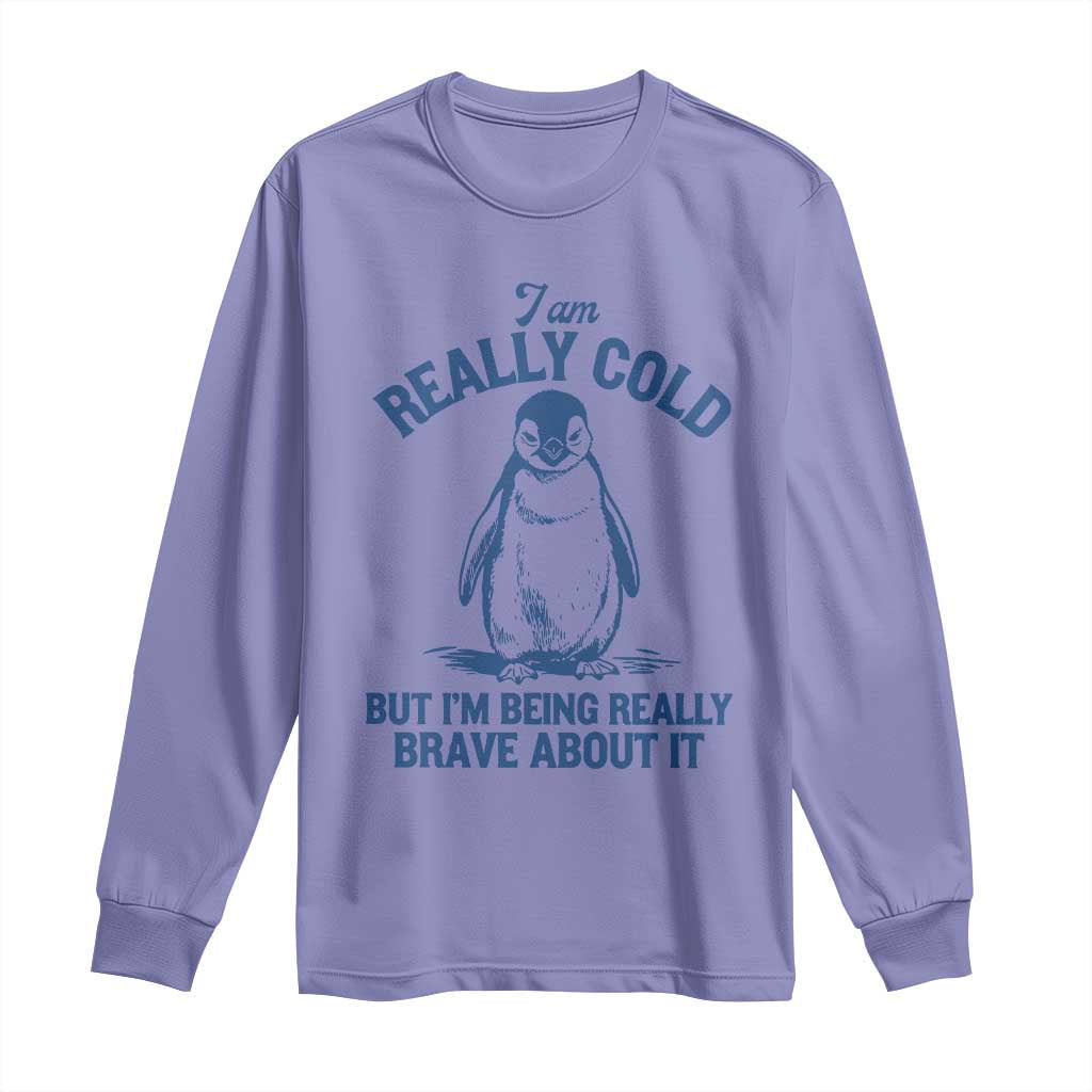 I Am Really Cold But I'm Being Really Brave About It Penguin Long Sleeve Shirt