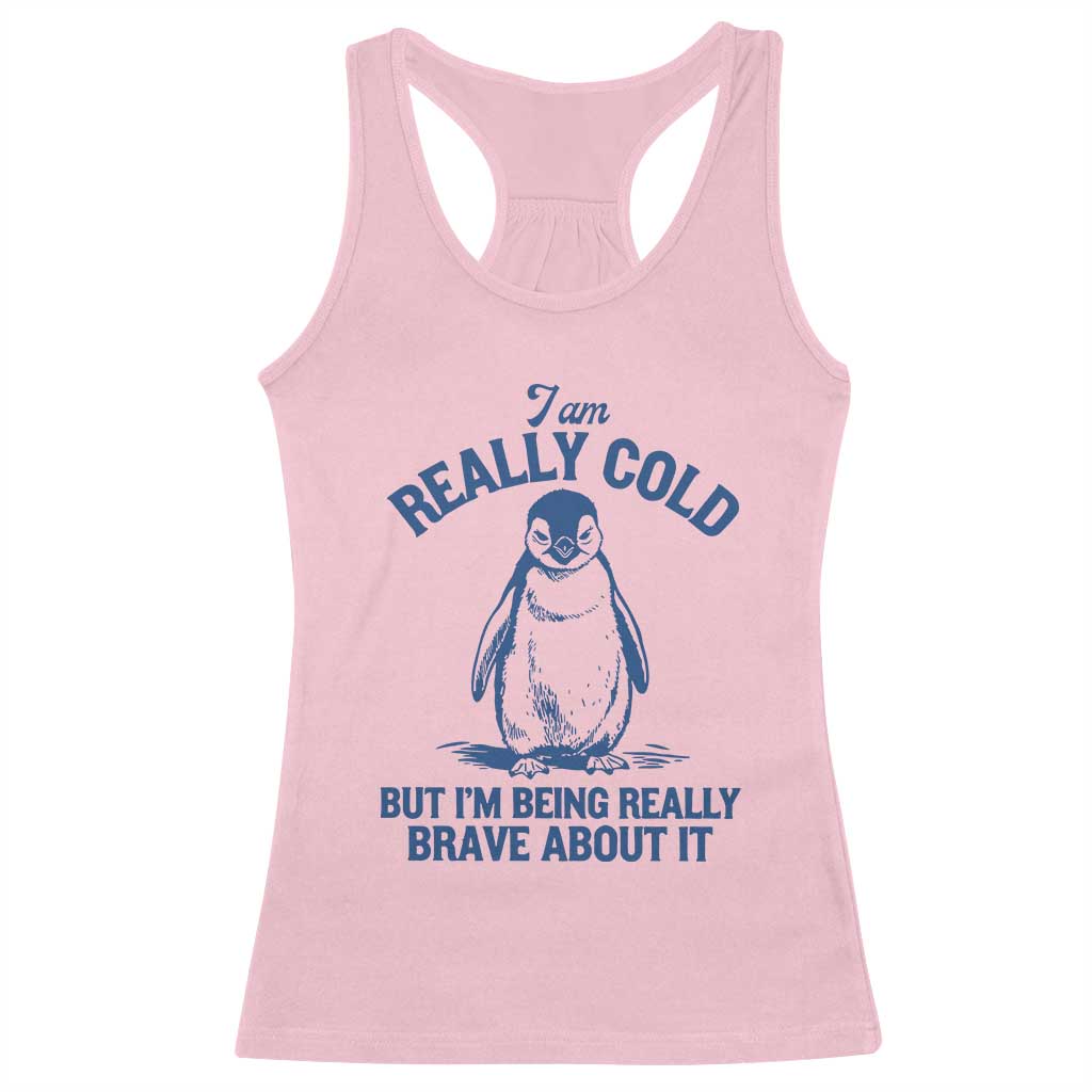 I Am Really Cold But I'm Being Really Brave About It Penguin Racerback Tank Top