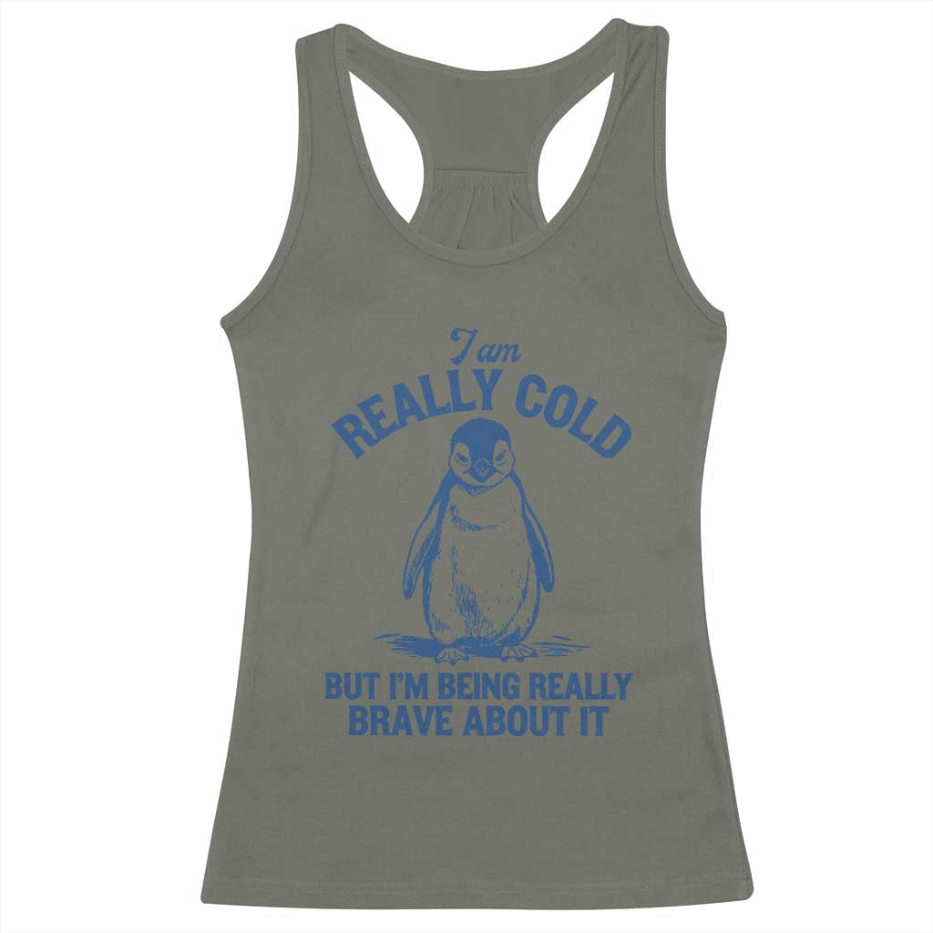 I Am Really Cold But I'm Being Really Brave About It Penguin Racerback Tank Top