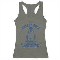 I Am Really Cold But I'm Being Really Brave About It Penguin Racerback Tank Top