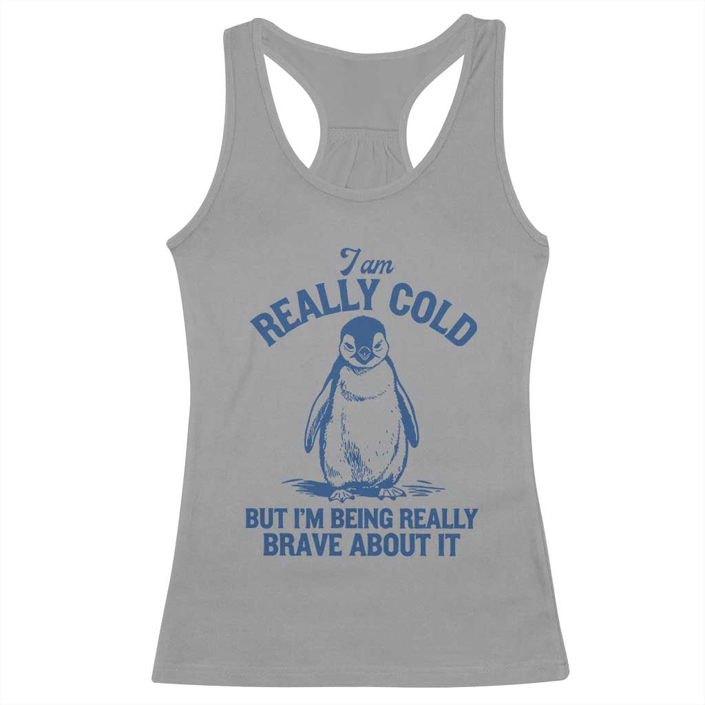 I Am Really Cold But I'm Being Really Brave About It Penguin Racerback Tank Top