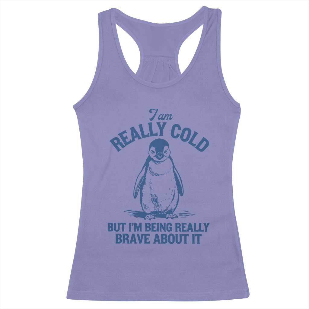 I Am Really Cold But I'm Being Really Brave About It Penguin Racerback Tank Top