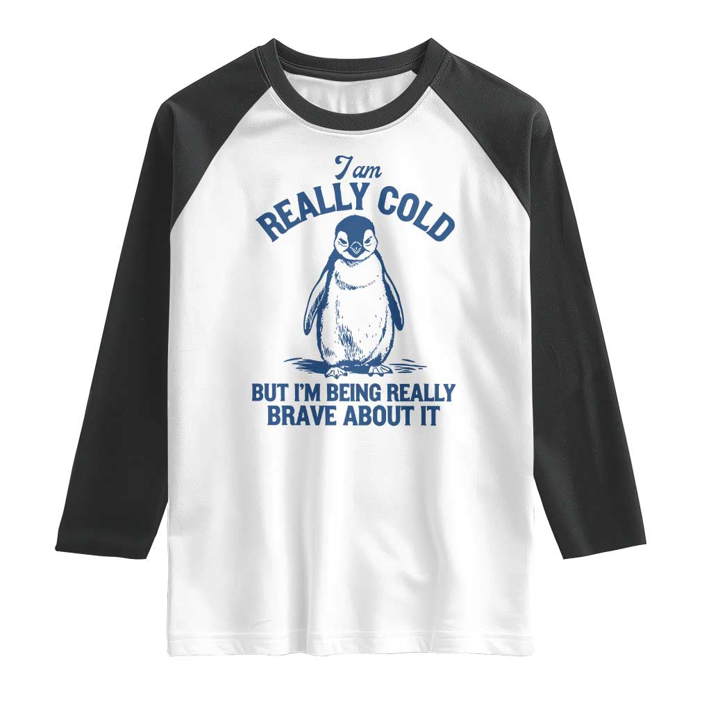 I Am Really Cold But I'm Being Really Brave About It Penguin Raglan Shirt