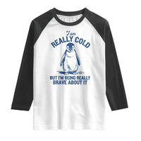 I Am Really Cold But I'm Being Really Brave About It Penguin Raglan Shirt