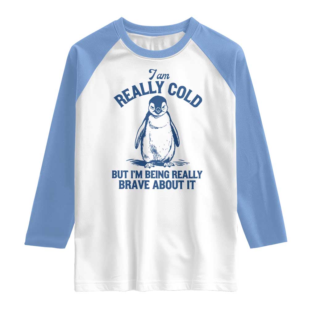 I Am Really Cold But I'm Being Really Brave About It Penguin Raglan Shirt