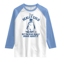 I Am Really Cold But I'm Being Really Brave About It Penguin Raglan Shirt