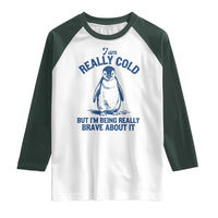 I Am Really Cold But I'm Being Really Brave About It Penguin Raglan Shirt