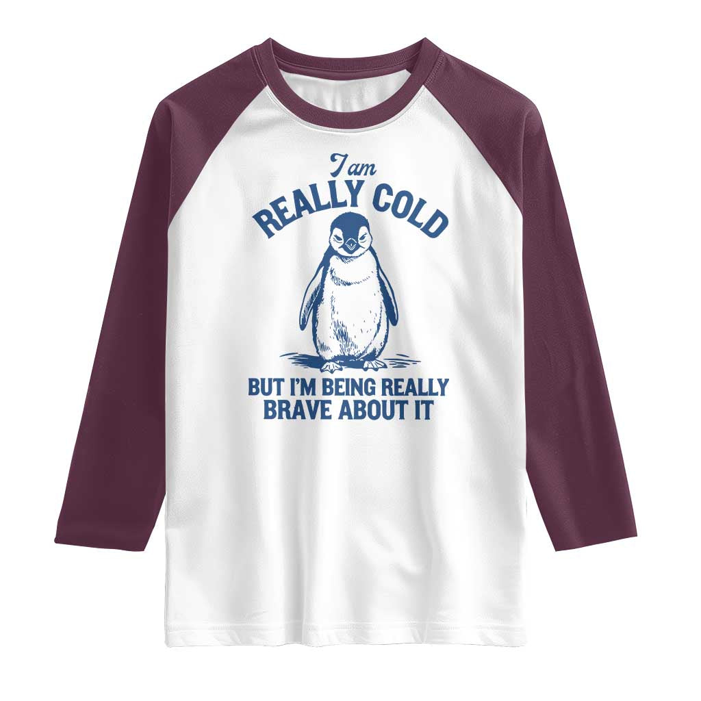 I Am Really Cold But I'm Being Really Brave About It Penguin Raglan Shirt