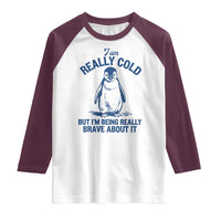 I Am Really Cold But I'm Being Really Brave About It Penguin Raglan Shirt