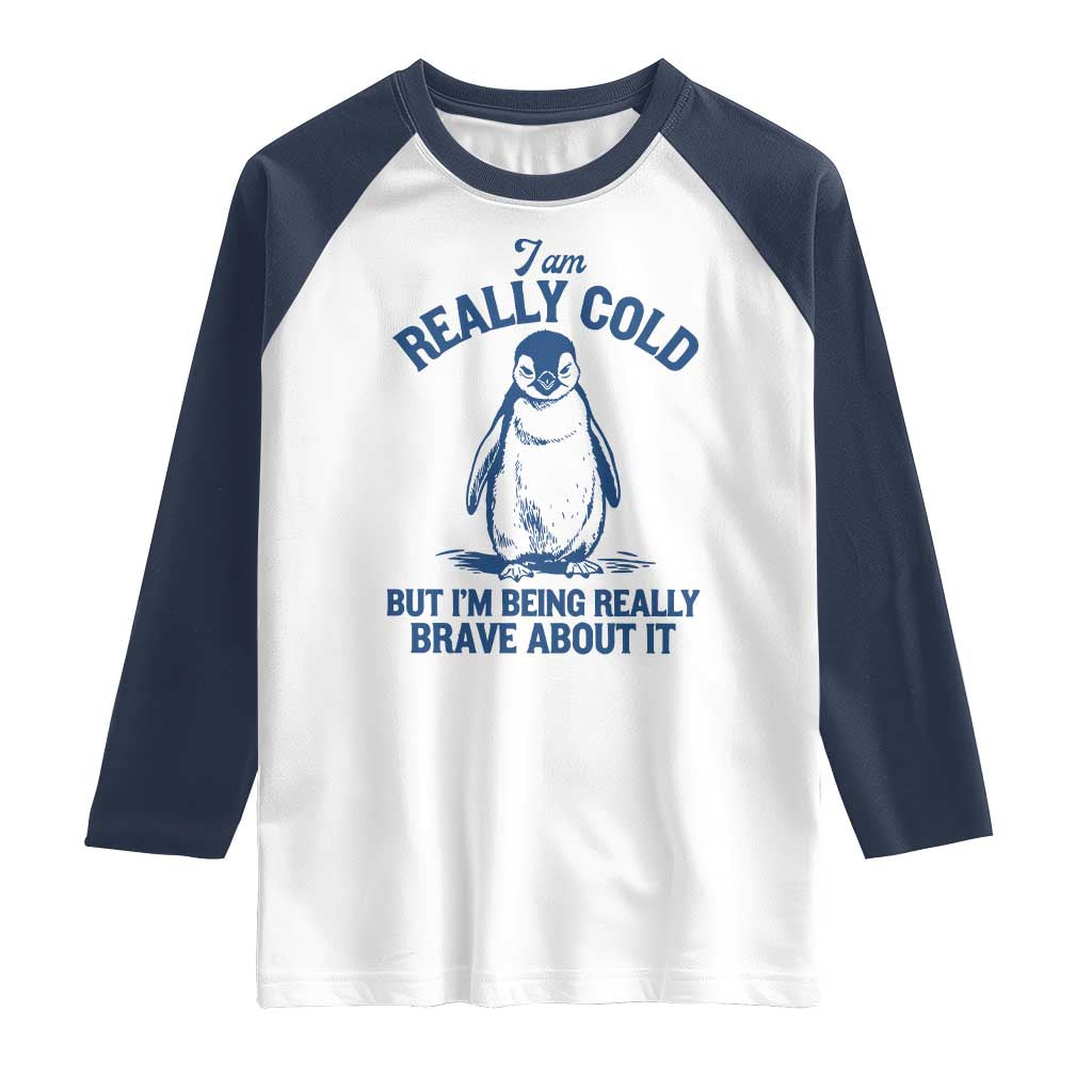 I Am Really Cold But I'm Being Really Brave About It Penguin Raglan Shirt