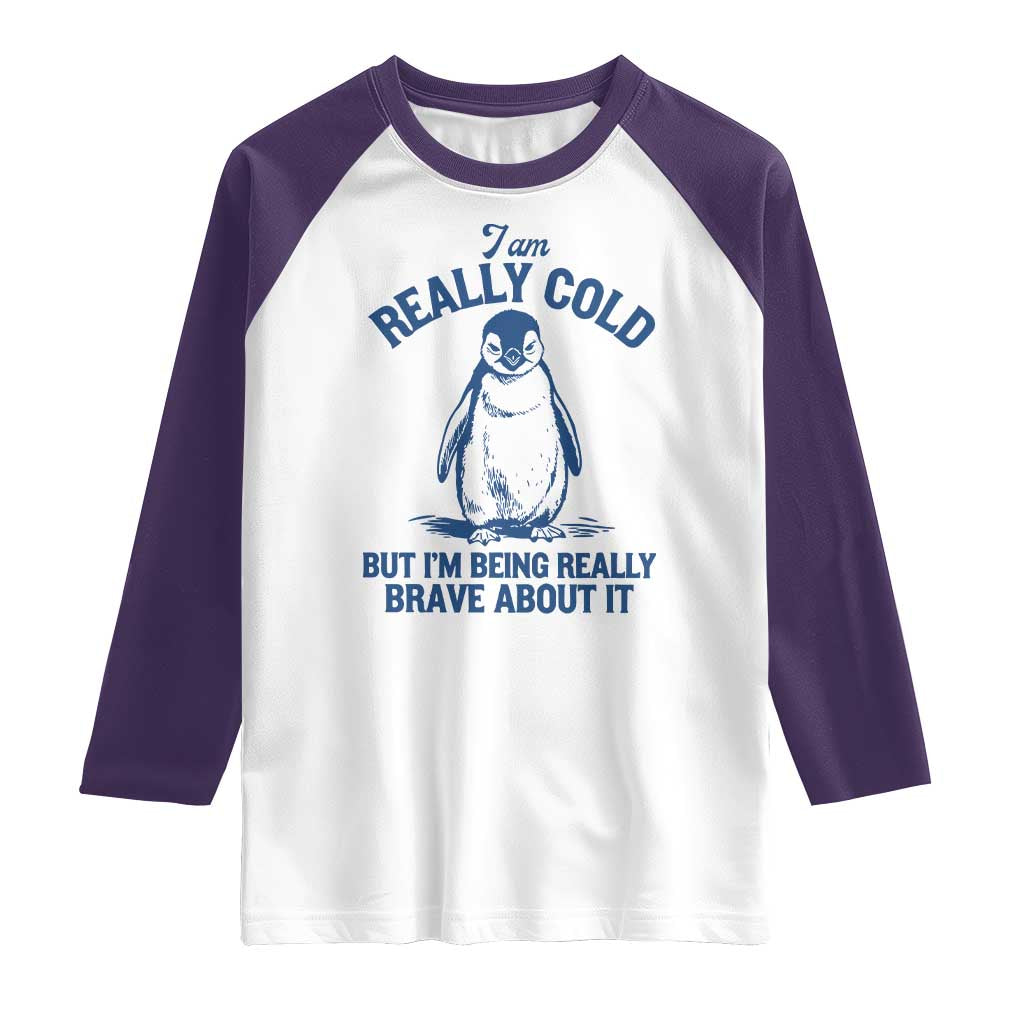 I Am Really Cold But I'm Being Really Brave About It Penguin Raglan Shirt