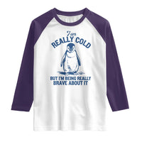 I Am Really Cold But I'm Being Really Brave About It Penguin Raglan Shirt