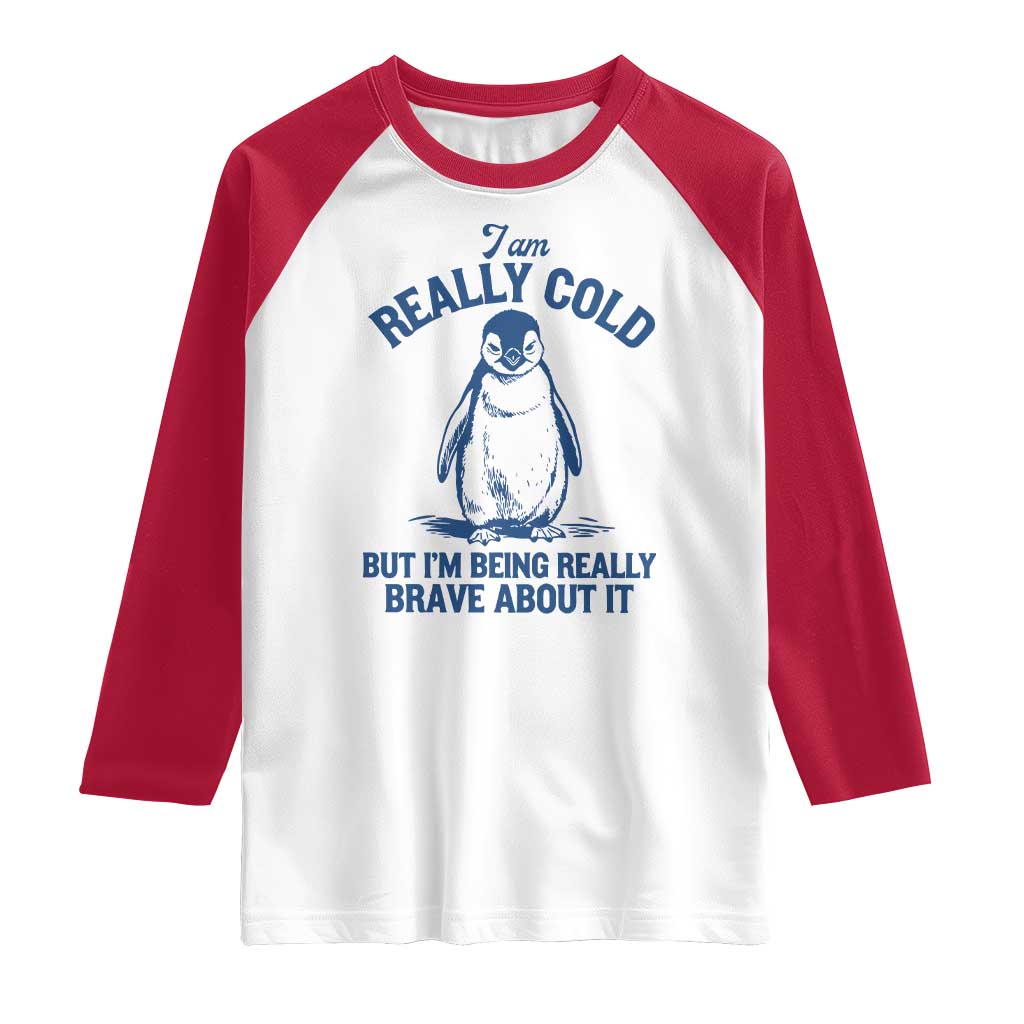 I Am Really Cold But I'm Being Really Brave About It Penguin Raglan Shirt