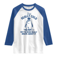 I Am Really Cold But I'm Being Really Brave About It Penguin Raglan Shirt