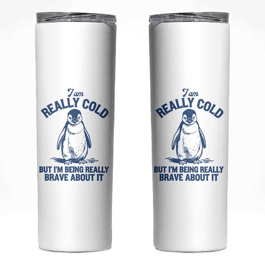 I Am Really Cold But I'm Being Really Brave About It Penguin Skinny Tumbler