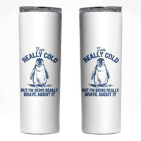 I Am Really Cold But I'm Being Really Brave About It Penguin Skinny Tumbler
