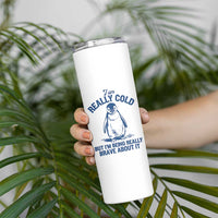 I Am Really Cold But I'm Being Really Brave About It Penguin Skinny Tumbler