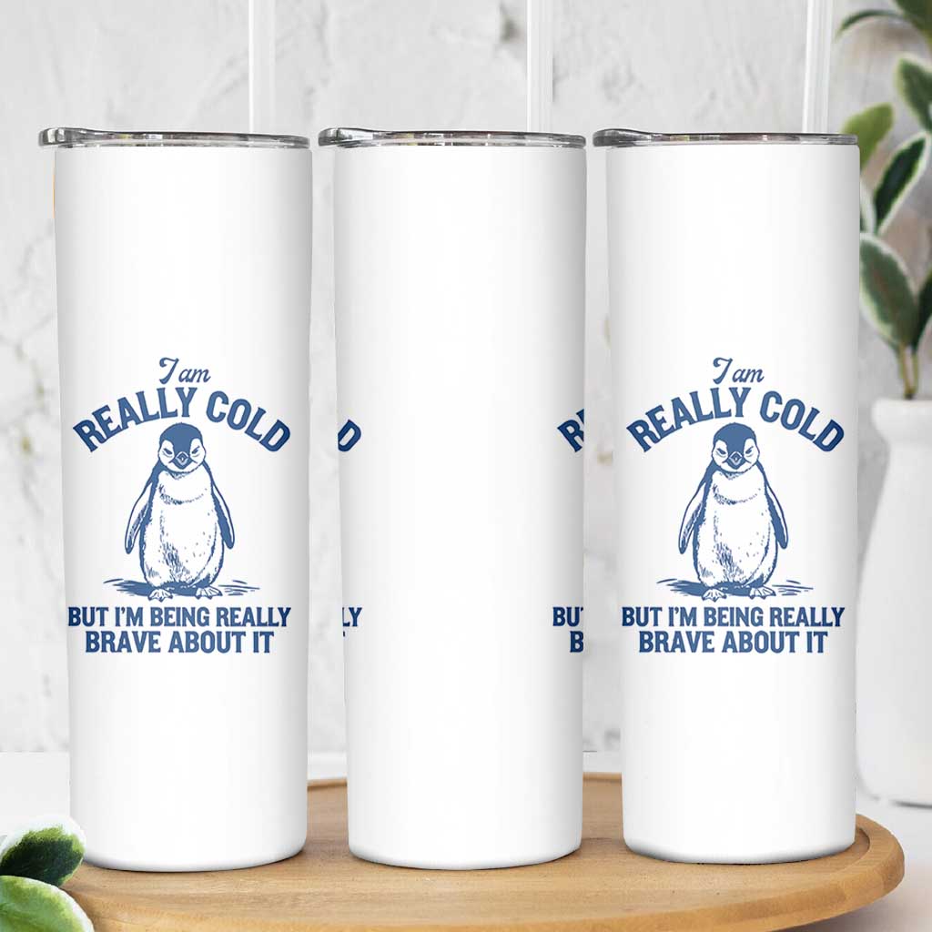 I Am Really Cold But I'm Being Really Brave About It Penguin Skinny Tumbler