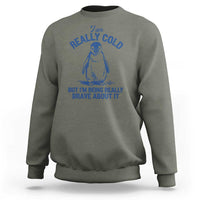 I Am Really Cold But I'm Being Really Brave About It Penguin Sweatshirt
