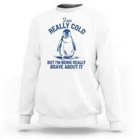 I Am Really Cold But I'm Being Really Brave About It Penguin Sweatshirt