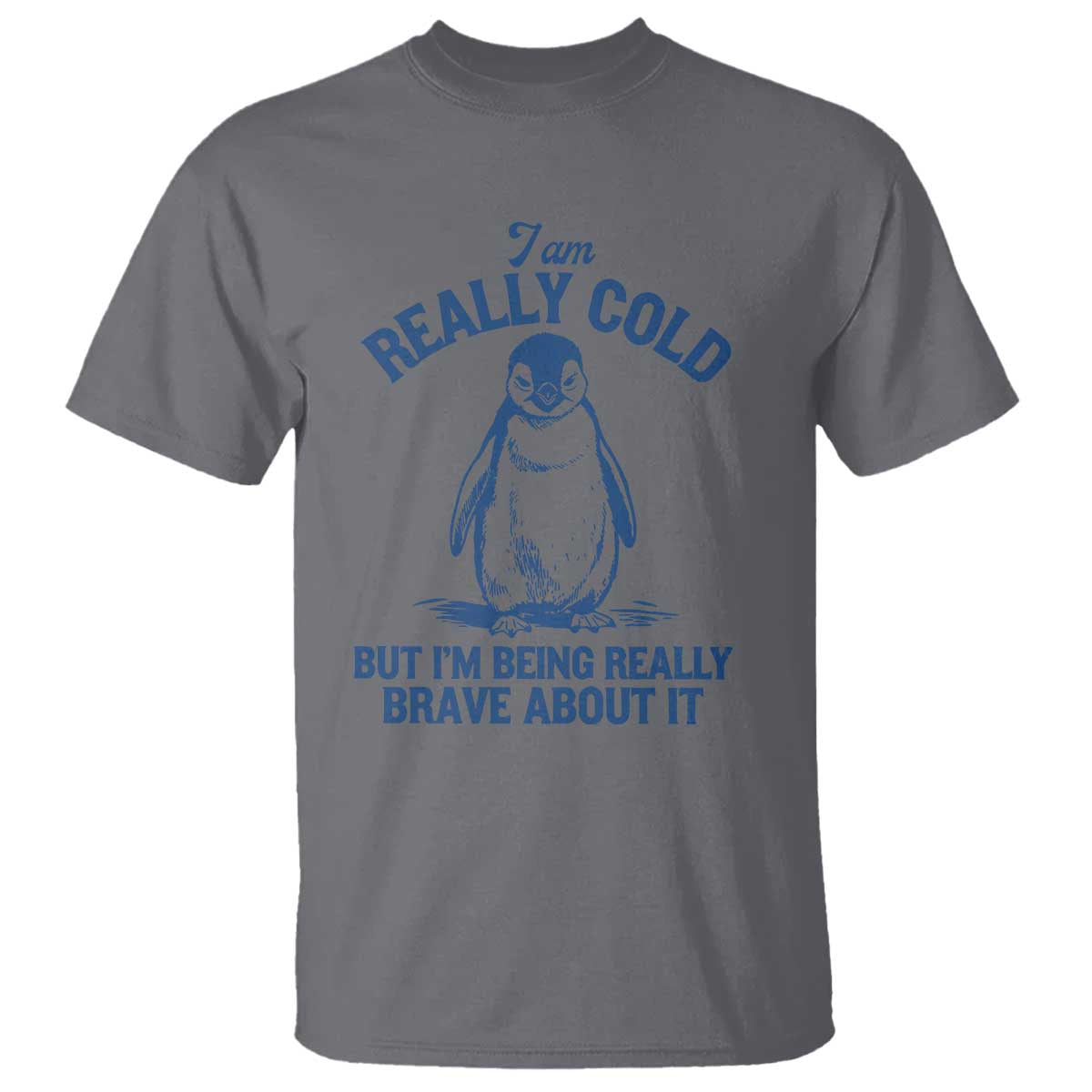I Am Really Cold But I'm Being Really Brave About It Penguin T Shirt