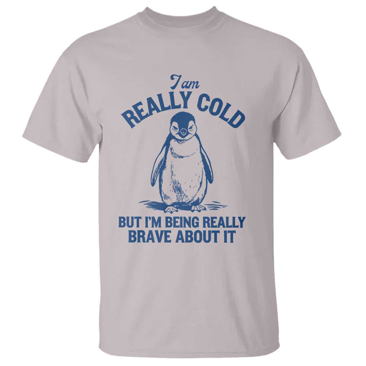 I Am Really Cold But I'm Being Really Brave About It Penguin T Shirt