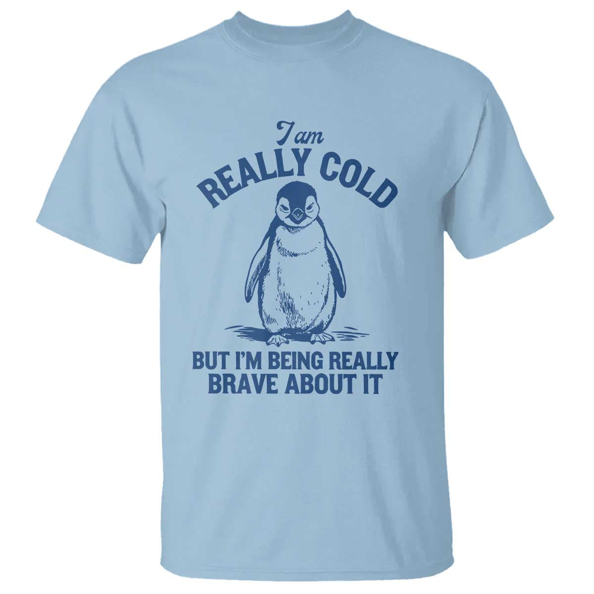 I Am Really Cold But I'm Being Really Brave About It Penguin T Shirt