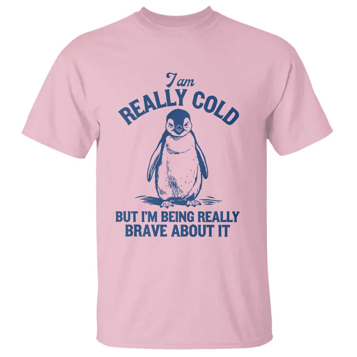 I Am Really Cold But I'm Being Really Brave About It Penguin T Shirt