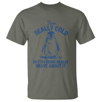 I Am Really Cold But I'm Being Really Brave About It Penguin T Shirt