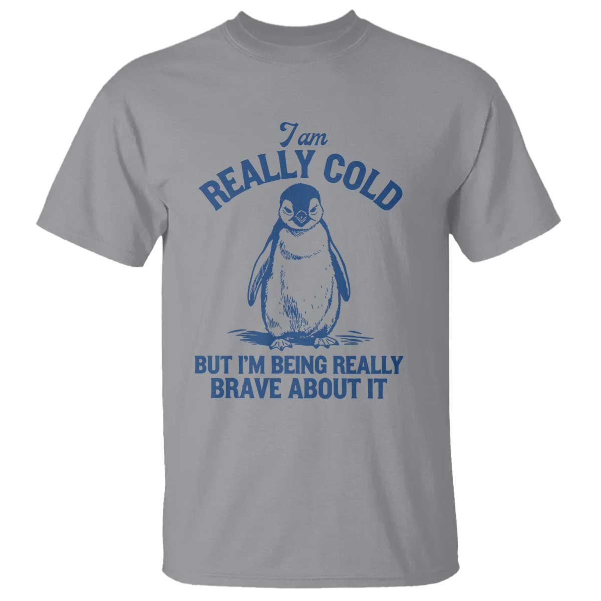 I Am Really Cold But I'm Being Really Brave About It Penguin T Shirt
