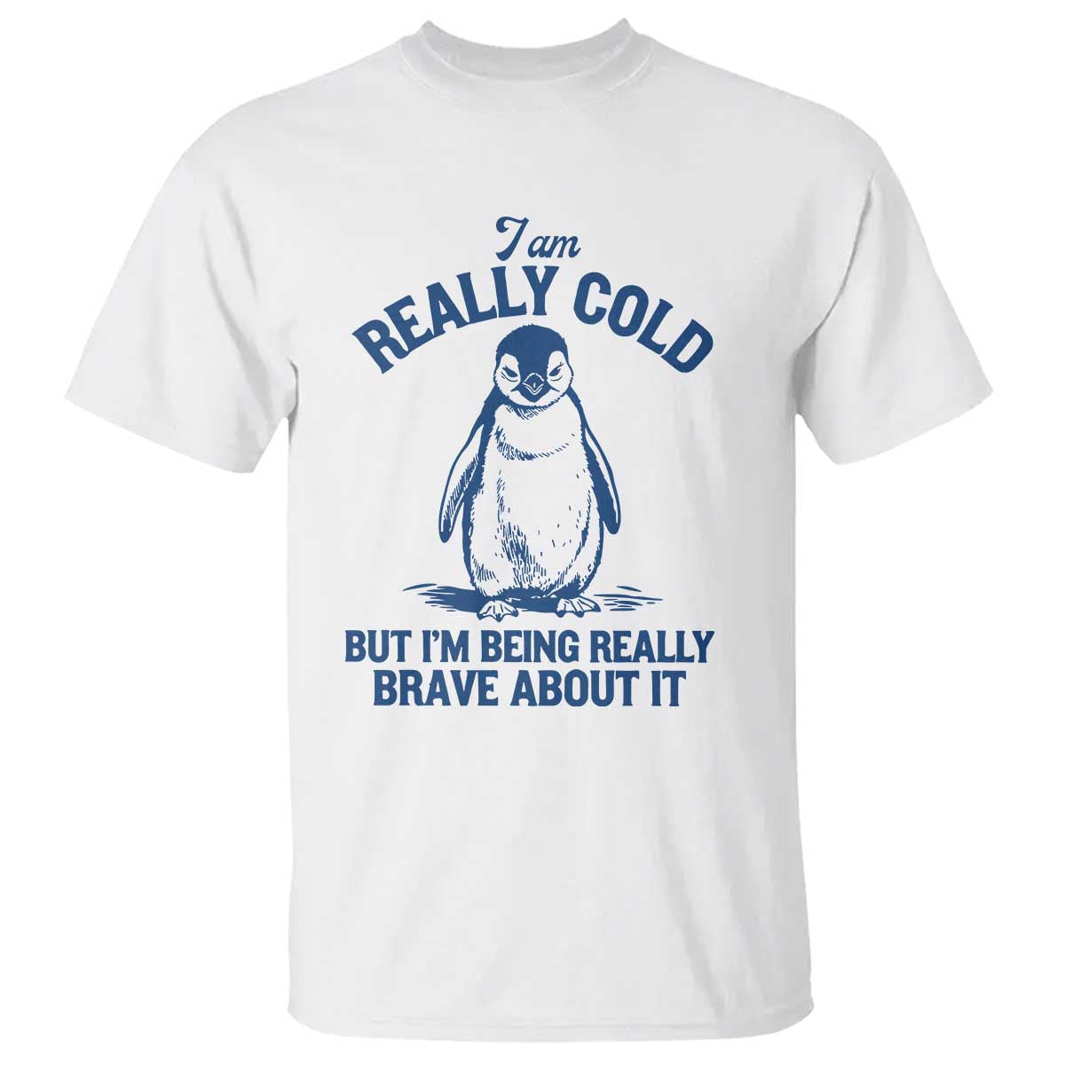 I Am Really Cold But I'm Being Really Brave About It Penguin T Shirt