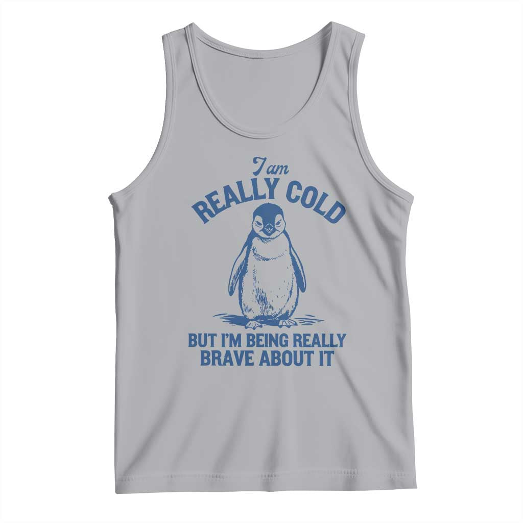 I Am Really Cold But I'm Being Really Brave About It Penguin Tank Top