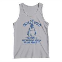 I Am Really Cold But I'm Being Really Brave About It Penguin Tank Top