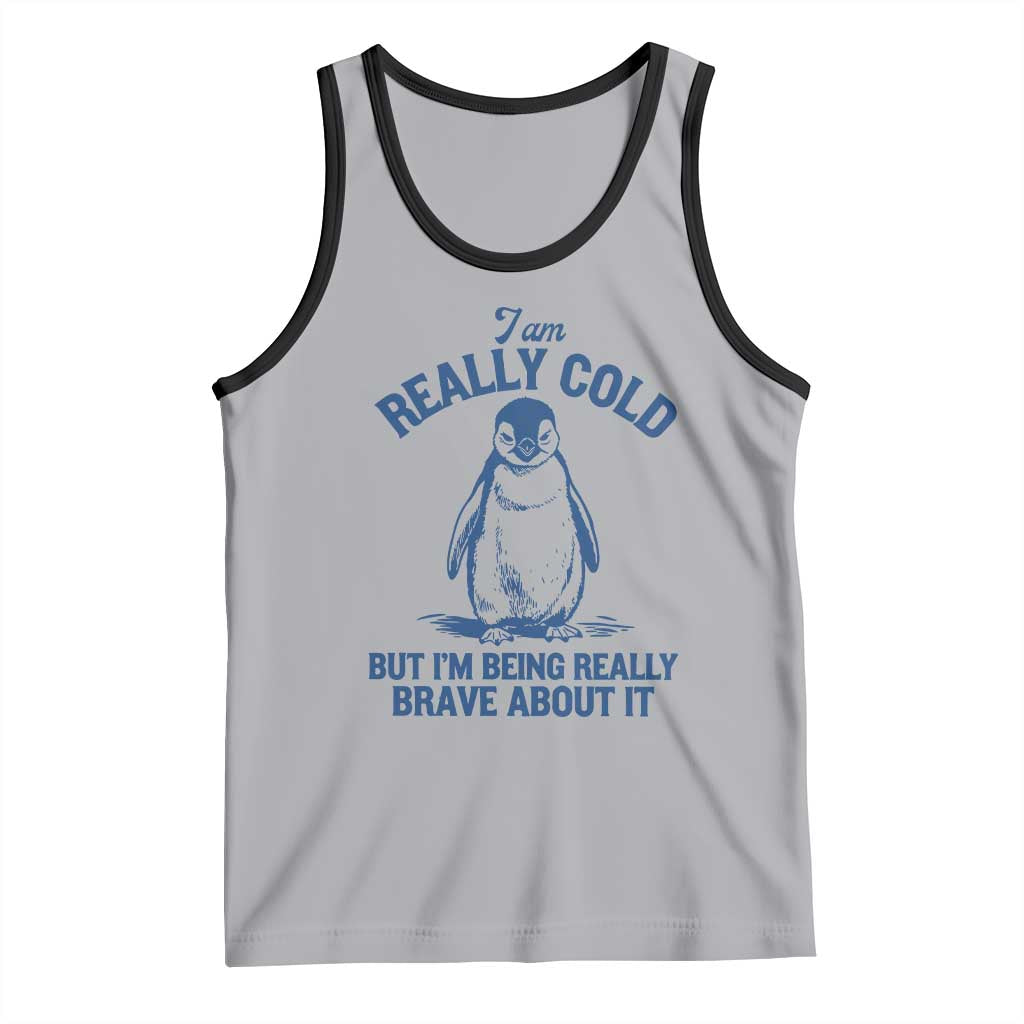 I Am Really Cold But I'm Being Really Brave About It Penguin Tank Top