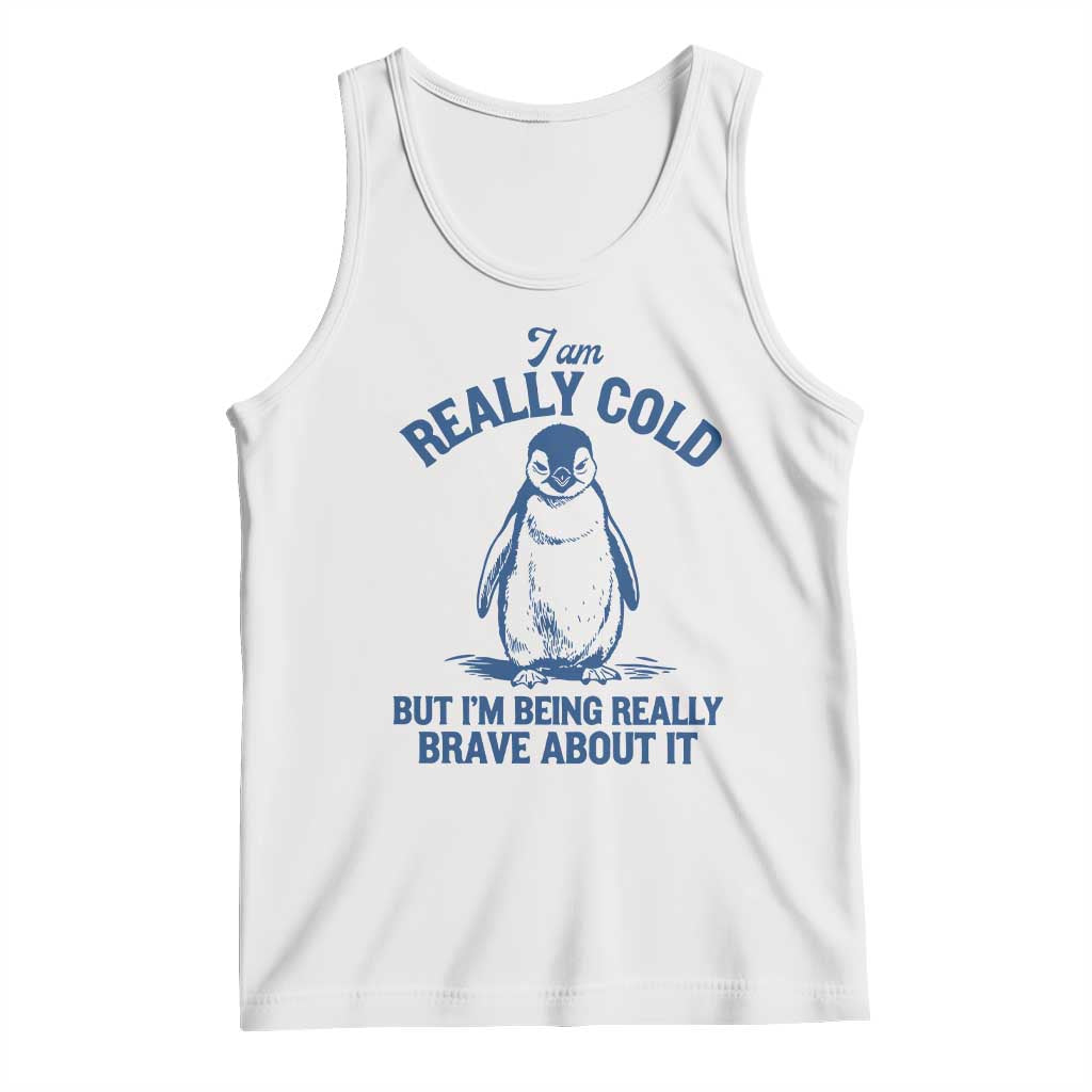 I Am Really Cold But I'm Being Really Brave About It Penguin Tank Top