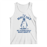 I Am Really Cold But I'm Being Really Brave About It Penguin Tank Top