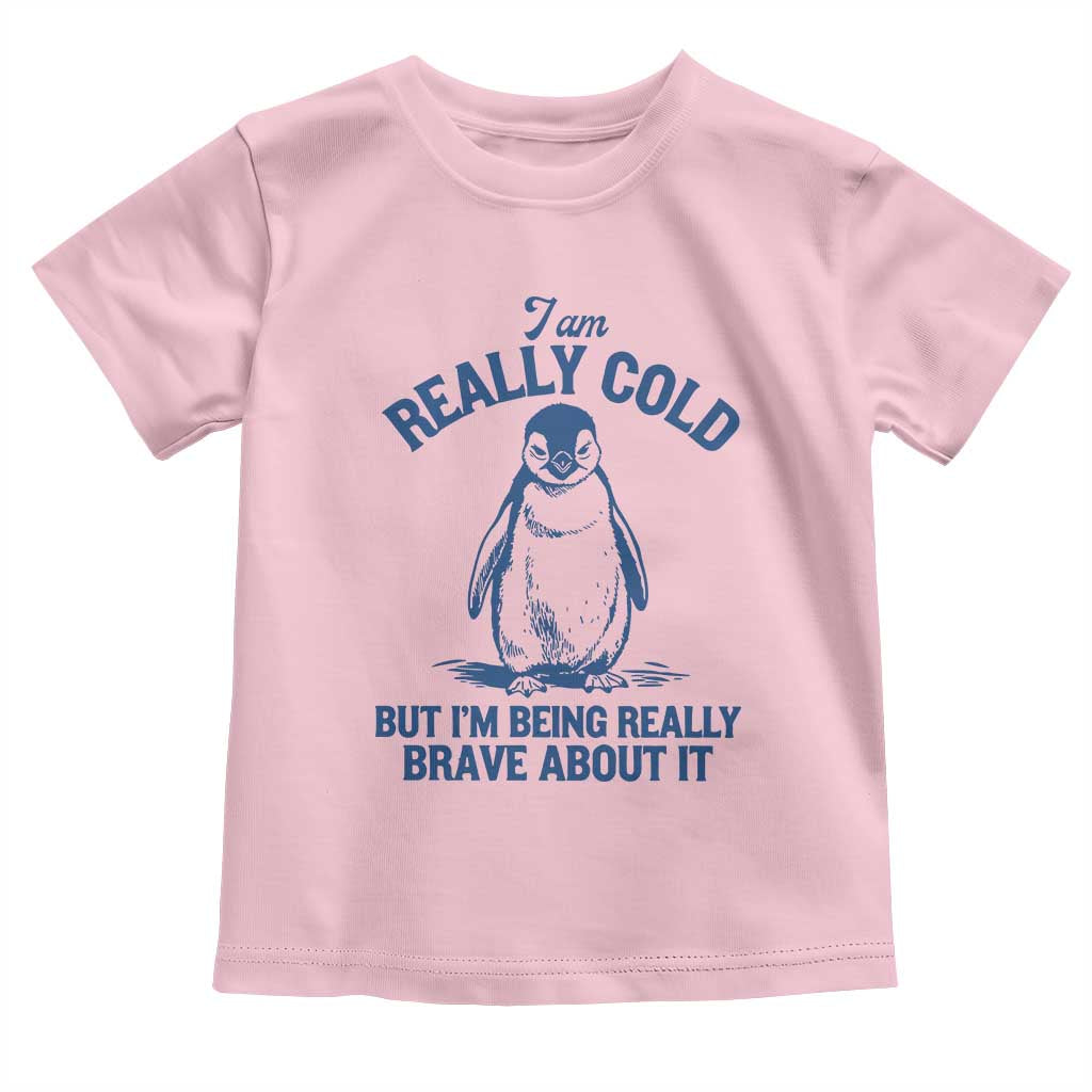 I Am Really Cold But I'm Being Really Brave About It Penguin Toddler T Shirt