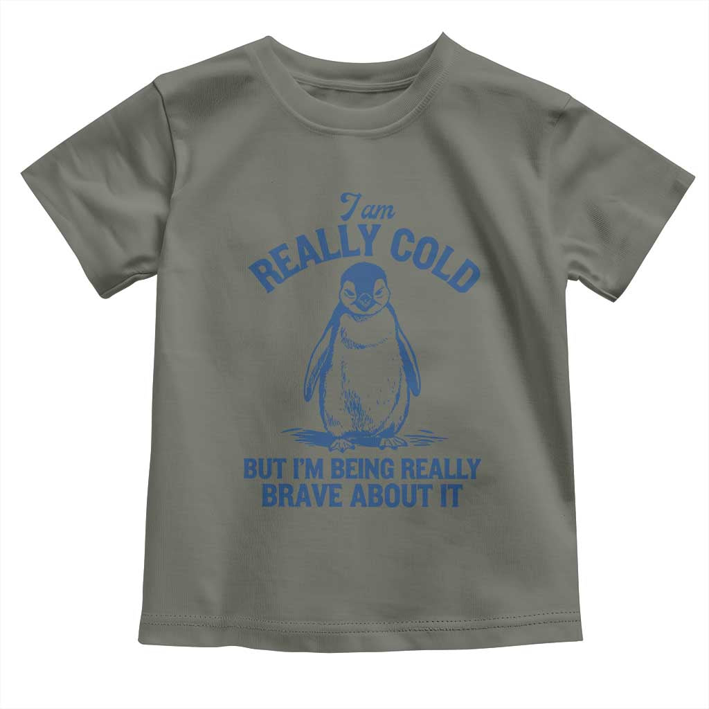 I Am Really Cold But I'm Being Really Brave About It Penguin Toddler T Shirt