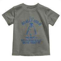 I Am Really Cold But I'm Being Really Brave About It Penguin Toddler T Shirt