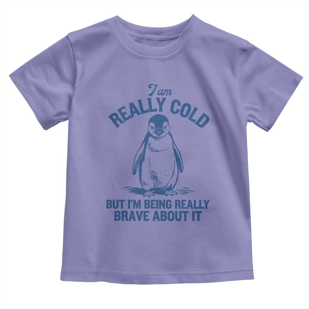 I Am Really Cold But I'm Being Really Brave About It Penguin Toddler T Shirt
