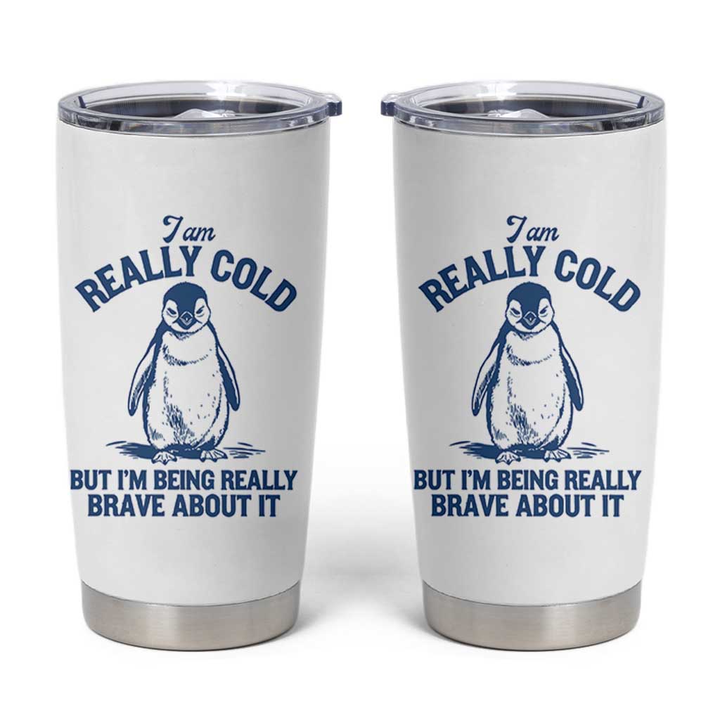 I Am Really Cold But I'm Being Really Brave About It Penguin Tumbler Cup