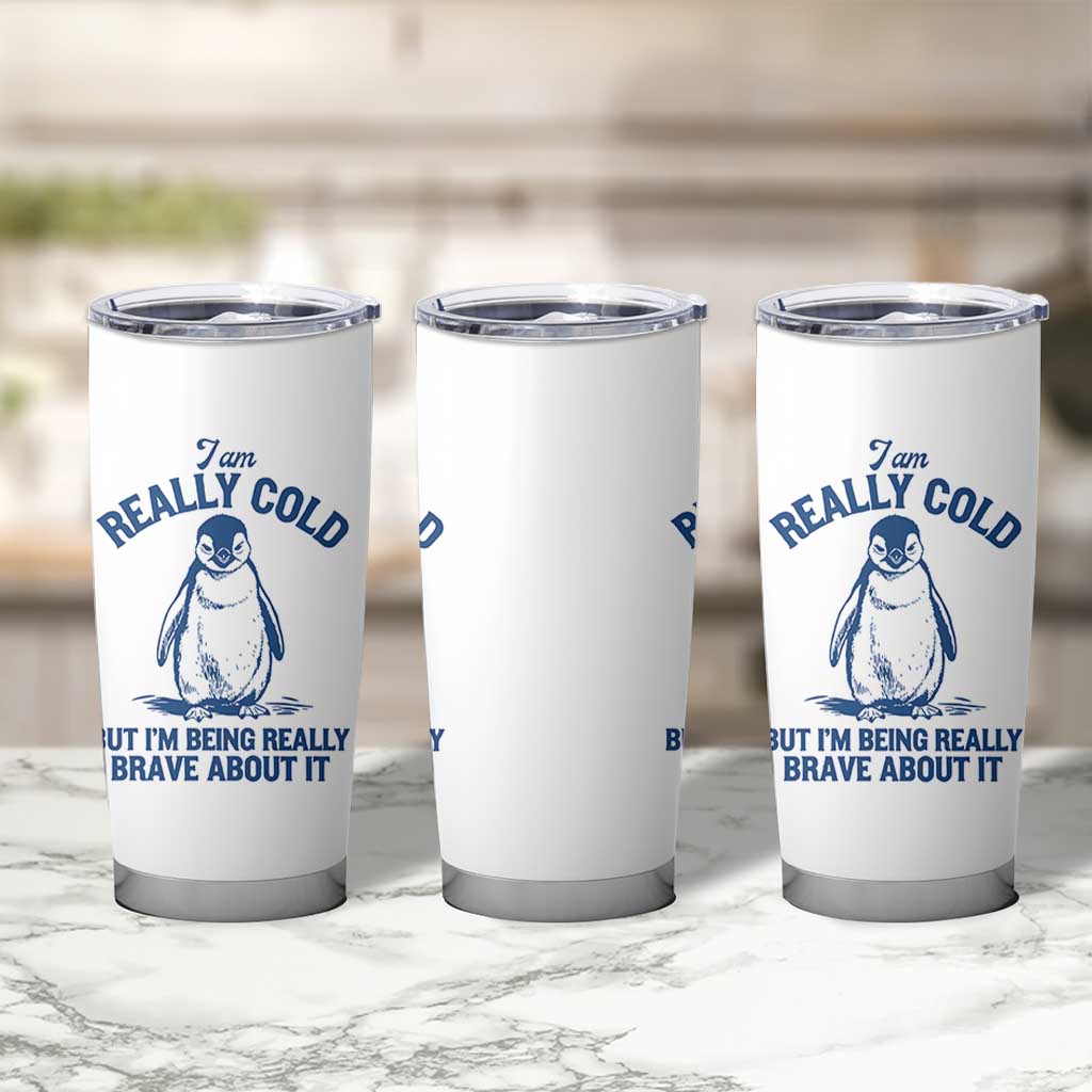 I Am Really Cold But I'm Being Really Brave About It Penguin Tumbler Cup