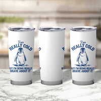 I Am Really Cold But I'm Being Really Brave About It Penguin Tumbler Cup