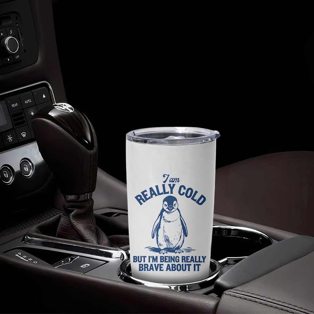 I Am Really Cold But I'm Being Really Brave About It Penguin Tumbler Cup