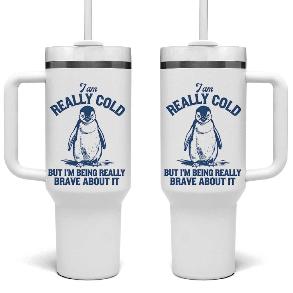 I Am Really Cold But I'm Being Really Brave About It Penguin Tumbler With Handle